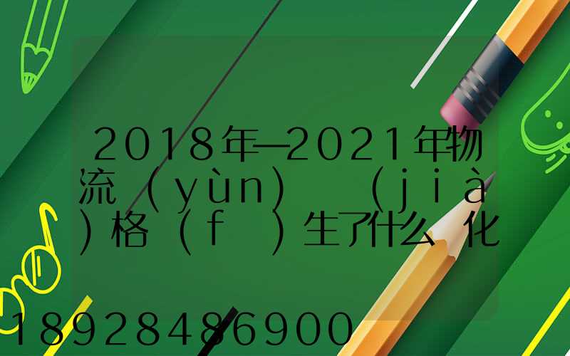 2018年—2021年物流運(yùn)輸價(jià)格發(fā)生了什么變化