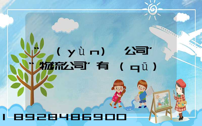 “運(yùn)輸公司”與“物流公司”有區(qū)別嗎