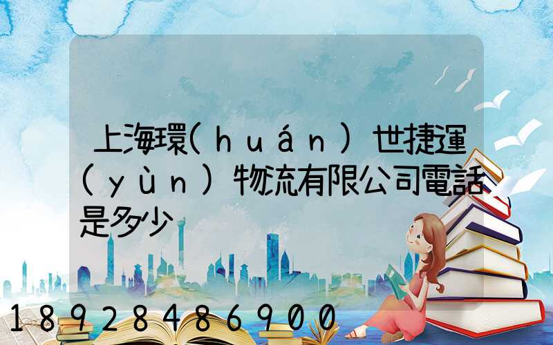 上海環(huán)世捷運(yùn)物流有限公司電話是多少
