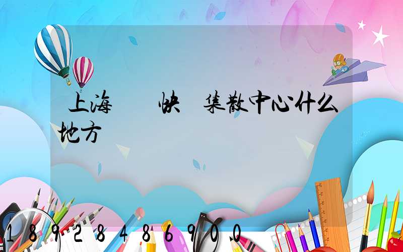 上海順豐快遞集散中心什么地方