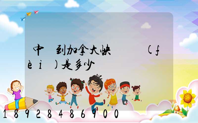 中國到加拿大快遞郵費(fèi)是多少