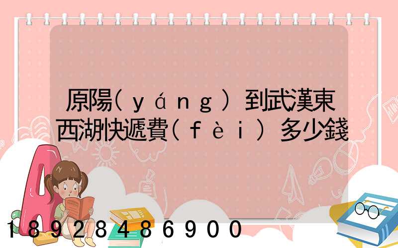 原陽(yáng)到武漢東西湖快遞費(fèi)多少錢