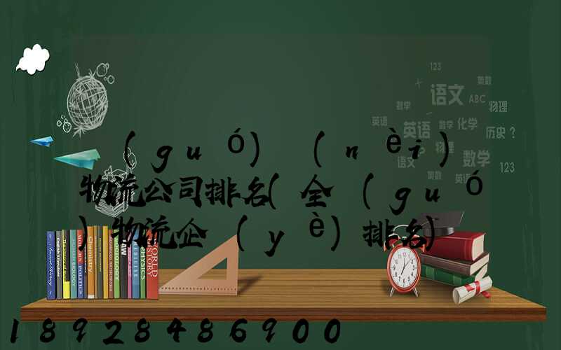 國(guó)內(nèi)物流公司排名(全國(guó)物流企業(yè)排名)