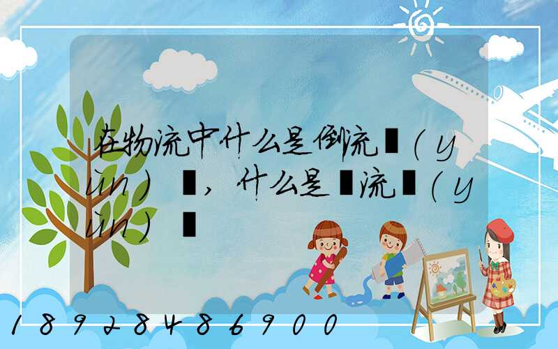 在物流中什么是倒流運(yùn)輸,什么是對流運(yùn)輸