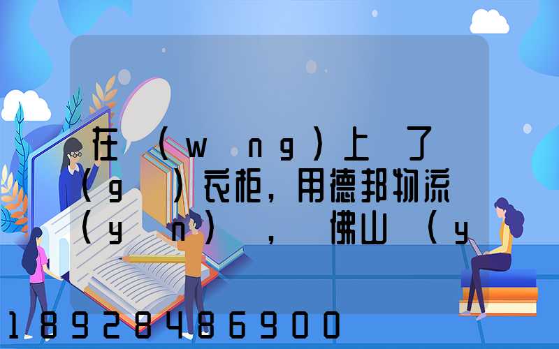 在網(wǎng)上買了個(gè)衣柜,用德邦物流運(yùn)輸,從佛山運(yùn)到廣州,衣柜重200斤左右...