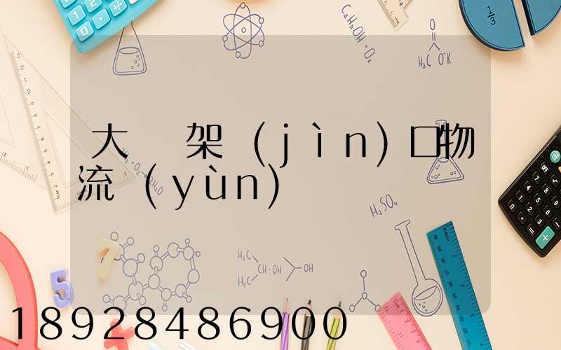 大連貨架進(jìn)口物流運(yùn)輸