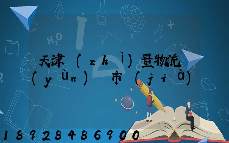 天津質(zhì)量物流運(yùn)輸市價(jià)