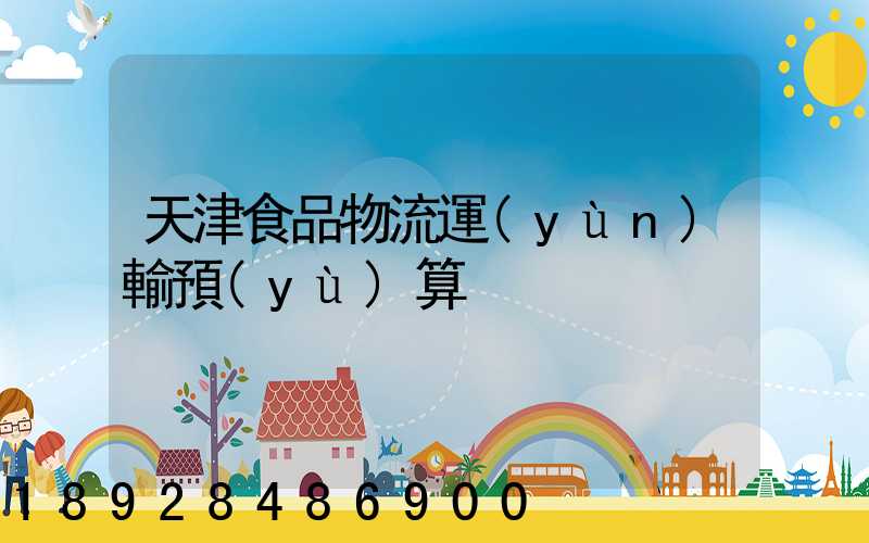 天津食品物流運(yùn)輸預(yù)算