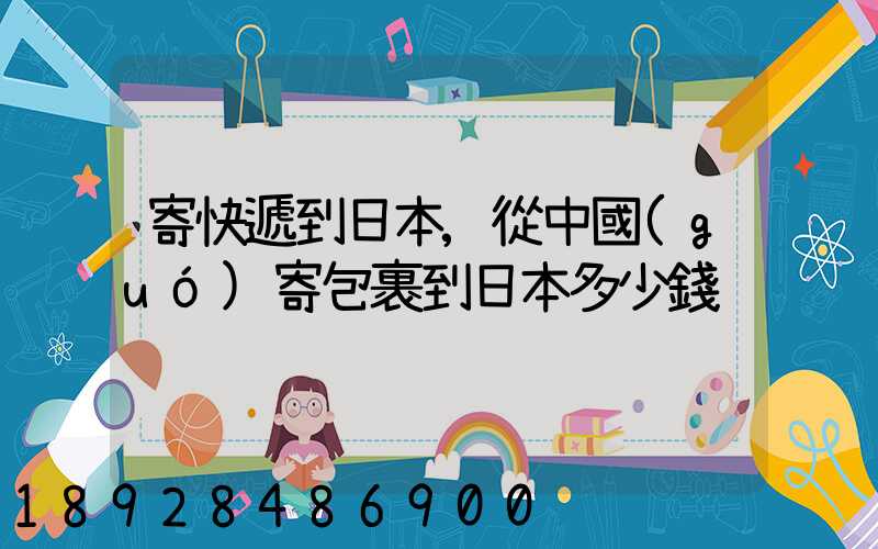 寄快遞到日本,從中國(guó)寄包裹到日本多少錢