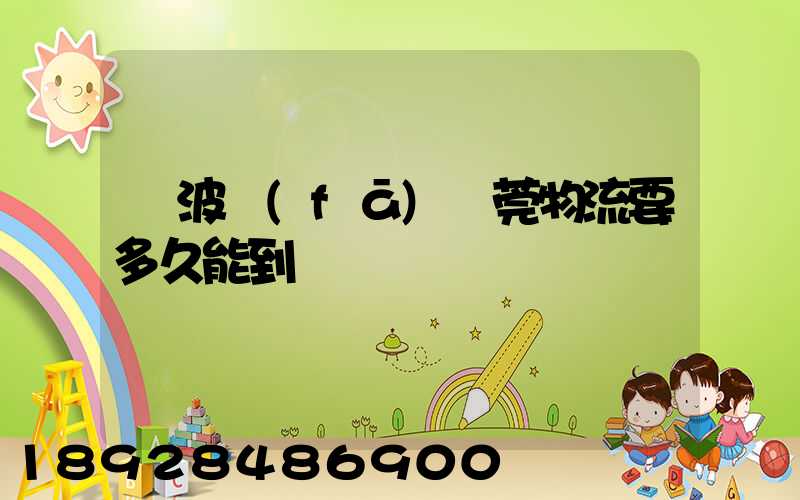 寧波發(fā)東莞物流要多久能到