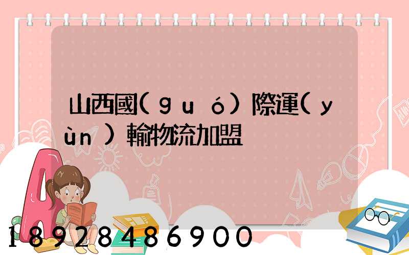 山西國(guó)際運(yùn)輸物流加盟