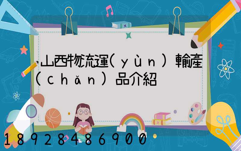 山西物流運(yùn)輸產(chǎn)品介紹