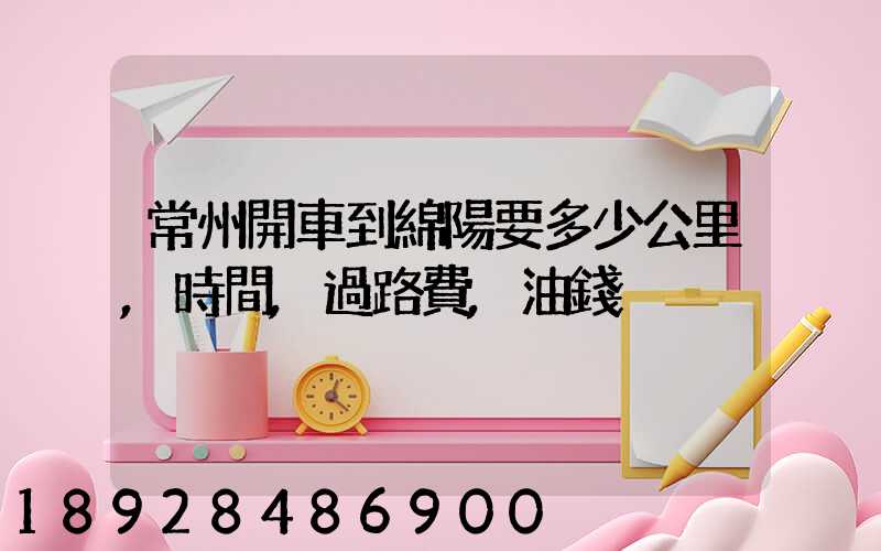 常州開車到綿陽要多少公里,時間,過路費,油錢