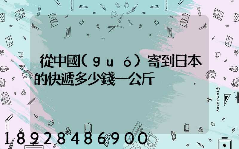從中國(guó)寄到日本的快遞多少錢一公斤