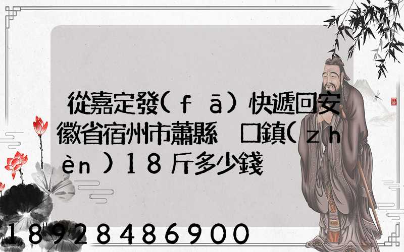 從嘉定發(fā)快遞回安徽省宿州市蕭縣黃口鎮(zhèn)18斤多少錢