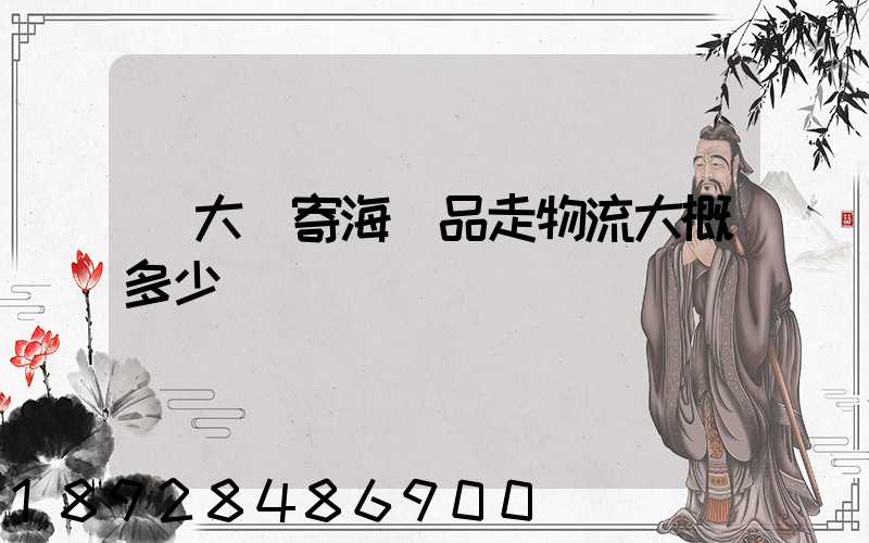 從大連寄海產品走物流大概多少錢