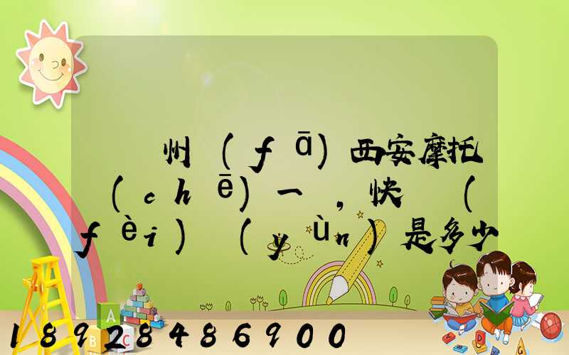 從蘭州發(fā)西安摩托車(chē)一輛,快遞費(fèi)運(yùn)是多少