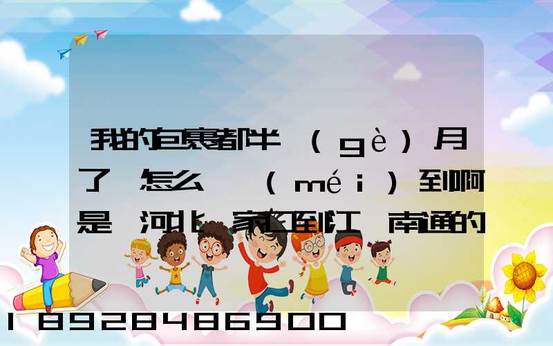 我的包裹都半個(gè)月了,怎么還沒(méi)到啊是從河北張家口到江蘇南通的,我人都...