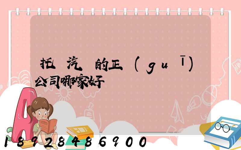 托運汽車的正規(guī)公司哪家好