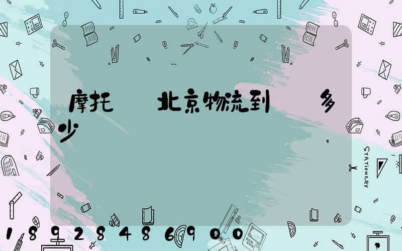 摩托車從北京物流到廣東多少錢