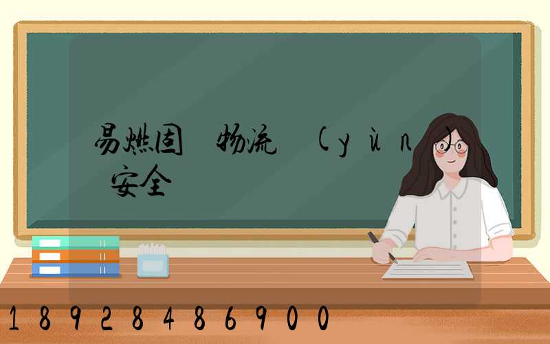 易燃固體物流運(yùn)輸安全