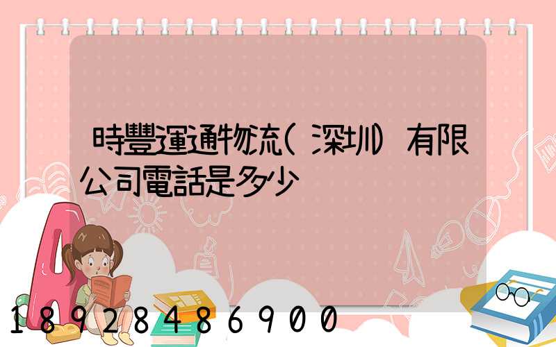 時豐運通物流(深圳)有限公司電話是多少