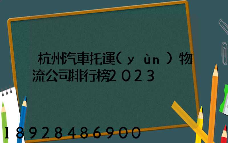 杭州汽車托運(yùn)物流公司排行榜2023