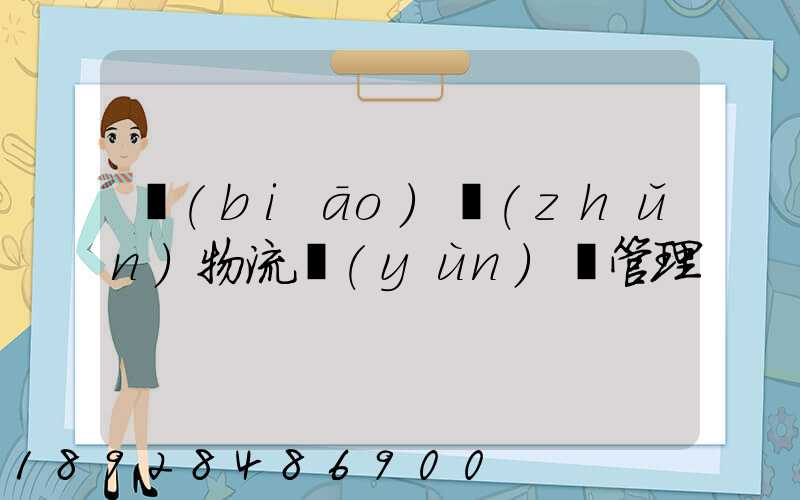 標(biāo)準(zhǔn)物流運(yùn)輸管理