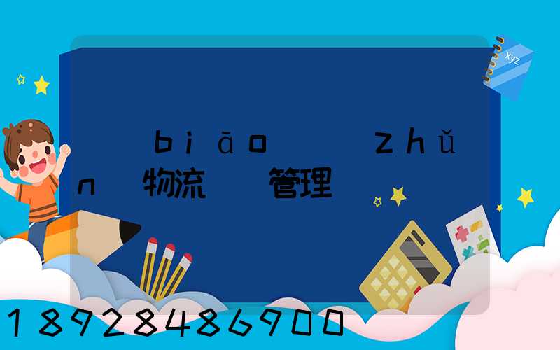 標(biāo)準(zhǔn)物流運輸管理