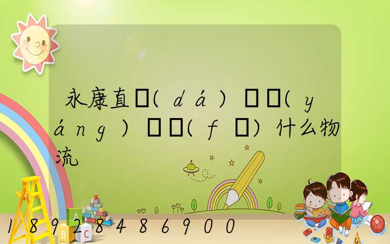 永康直達(dá)湯陽(yáng)縣發(fā)什么物流