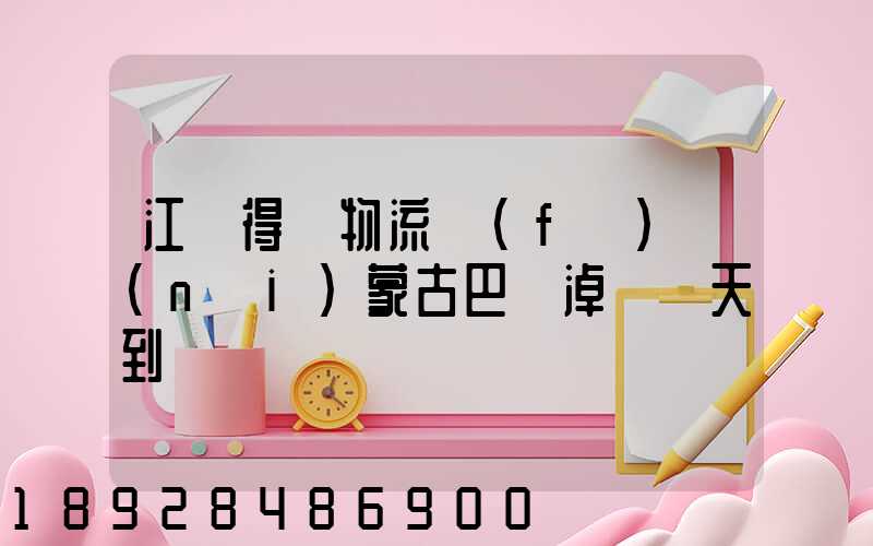 江蘇得幫物流發(fā)內(nèi)蒙古巴彥淖爾幾天到貨