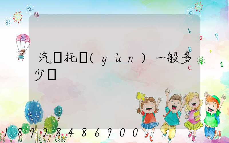 汽車托運(yùn)一般多少錢