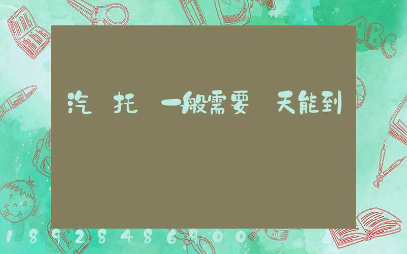 汽車托運一般需要幾天能到