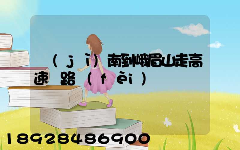 濟(jì)南到峨眉山走高速過路費(fèi)