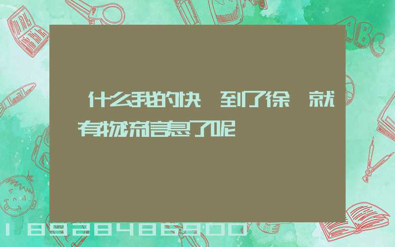 為什么我的快遞到了徐匯就沒有物流信息了呢