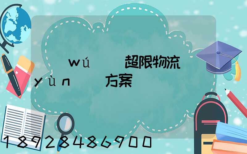 無(wú)錫超限物流運(yùn)輸方案