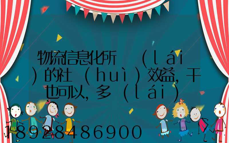 物流信息化所帶來(lái)的社會(huì)效益,干條也可以,多來(lái)幾條,越多越好,100分_百度...