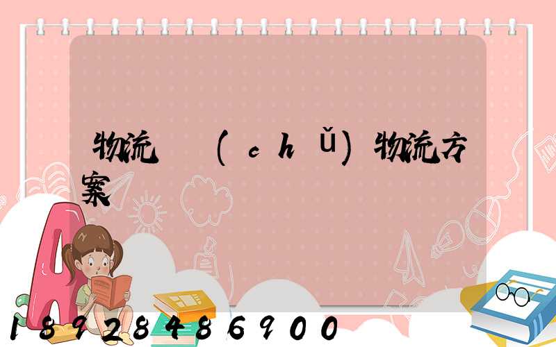 物流倉儲(chǔ)物流方案