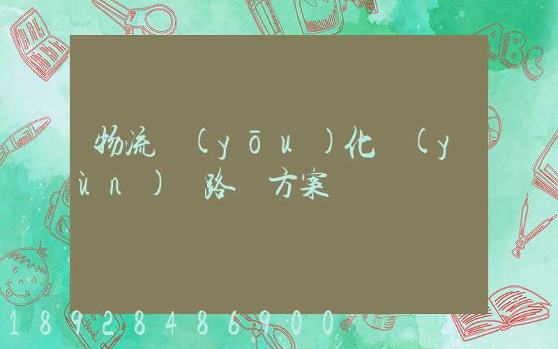 物流優(yōu)化運(yùn)輸路線方案