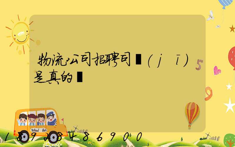 物流公司招聘司機(jī)是真的嗎