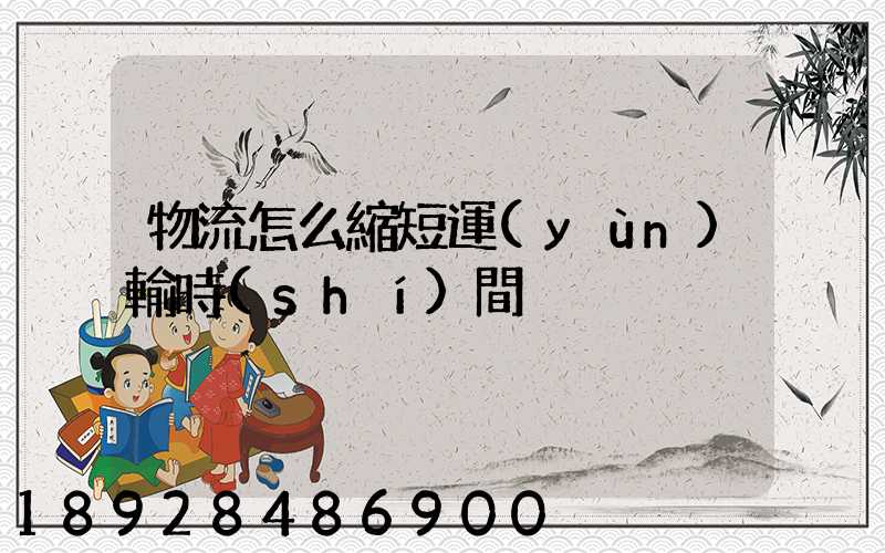 物流怎么縮短運(yùn)輸時(shí)間