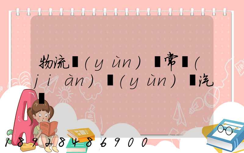 物流運(yùn)輸常見(jiàn)運(yùn)輸汽車