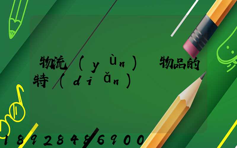 物流運(yùn)輸物品的特點(diǎn)