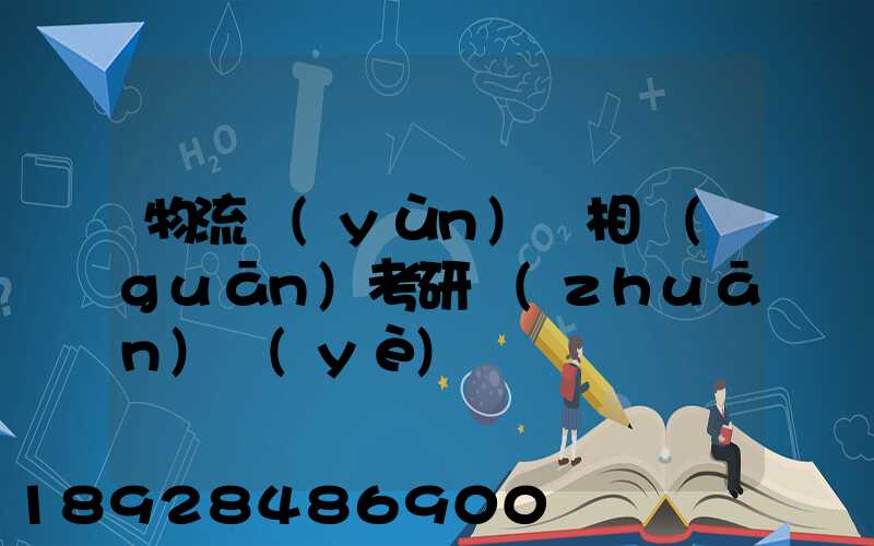 物流運(yùn)輸相關(guān)考研專(zhuān)業(yè)