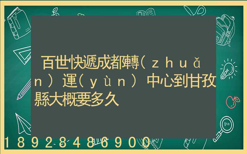 百世快遞成都轉(zhuǎn)運(yùn)中心到甘孜縣大概要多久