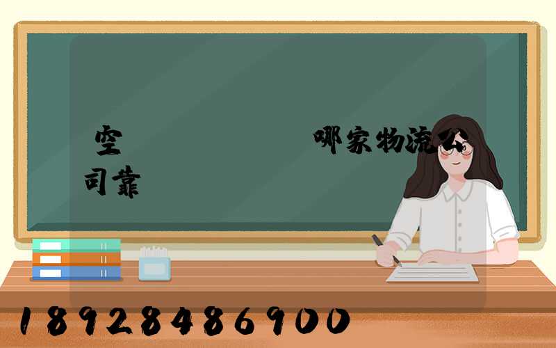 空運(yùn)哪家物流公司靠譜