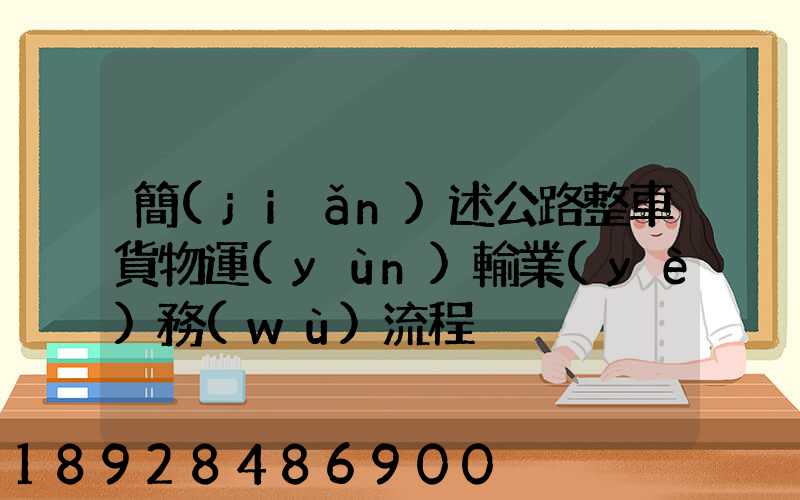 簡(jiǎn)述公路整車貨物運(yùn)輸業(yè)務(wù)流程