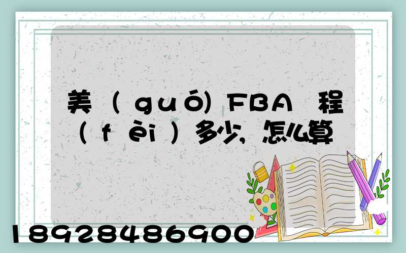 美國(guó)FBA頭程費(fèi)多少,怎么算