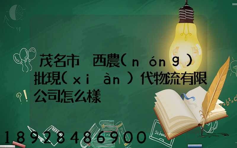 茂名市粵西農(nóng)批現(xiàn)代物流有限公司怎么樣