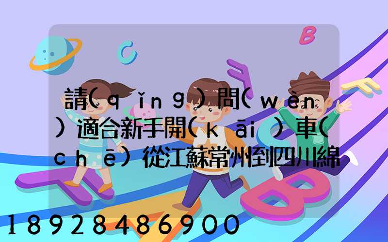 請(qǐng)問(wèn)適合新手開(kāi)車(chē)從江蘇常州到四川綿陽(yáng)的駕車(chē)路線